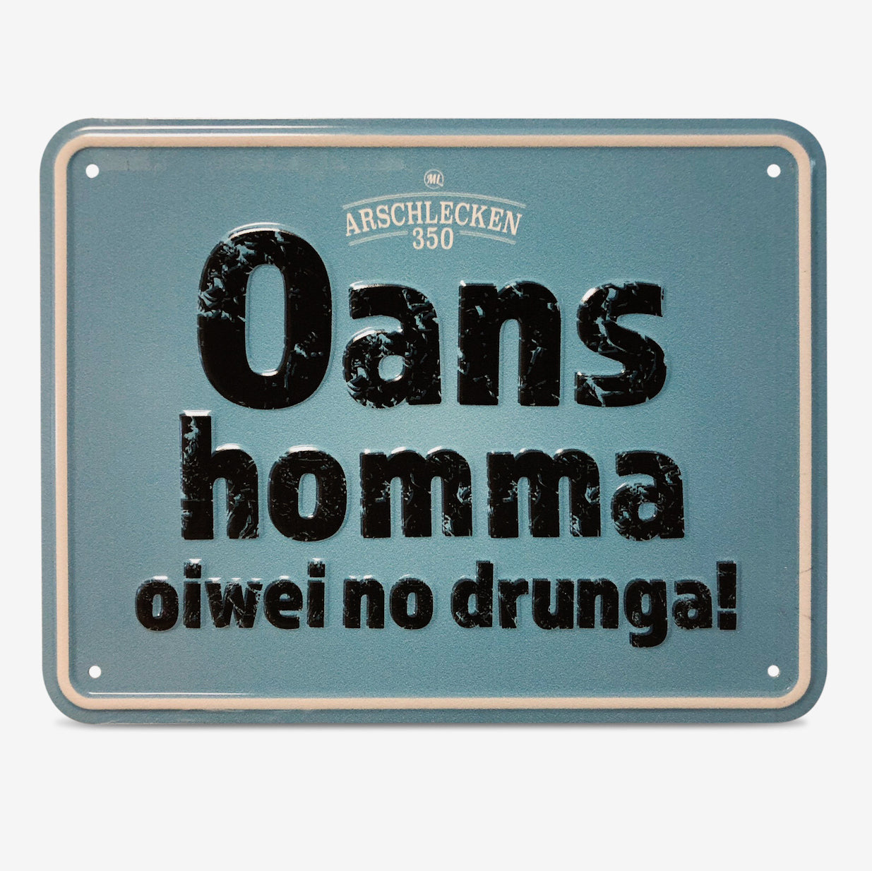 Blechschild  Oans homma oiwei no drunga!